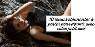 12 tenues étonnantes à porter pour dormir avec votre petit ami